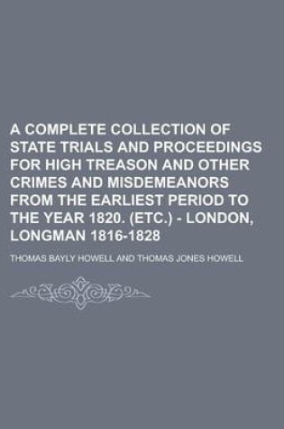 Cover of A Complete Collection of State Trials and Proceedings for High Treason and Other Crimes and Misdemeanors from the Earliest Period to the Year 1820. (Etc.) - London, Longman 1816-1828