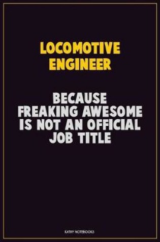 Cover of Locomotive Engineer, Because Freaking Awesome Is Not An Official Job Title