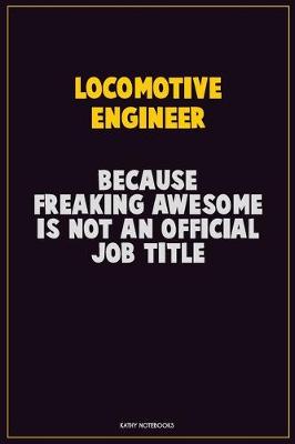 Book cover for Locomotive Engineer, Because Freaking Awesome Is Not An Official Job Title