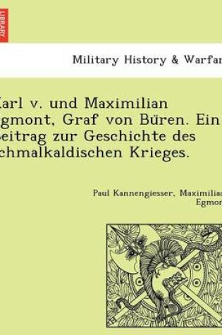 Cover of Karl v. und Maximilian Egmont, Graf von Büren. Ein Beitrag zur Geschichte des schmalkaldischen Krieges.