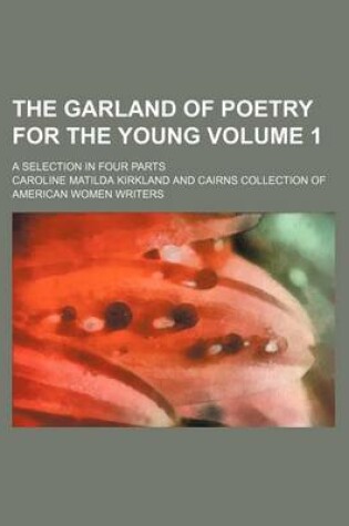 Cover of The Garland of Poetry for the Young; A Selection in Four Parts Volume 1