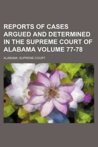 Cover of Reports of Cases Argued and Determined in the Supreme Court of Alabama Volume 77-78