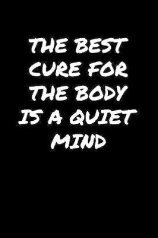 Cover of The Best Cure For The Body Is A Quiet Mind�