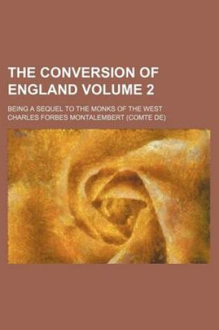 Cover of The Conversion of England Volume 2; Being a Sequel to the Monks of the West