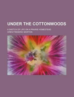 Book cover for Under the Cottonwoods; A Sketch of Life on a Prairie Homestead