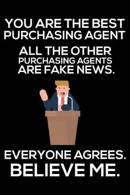 Book cover for You Are The Best Purchasing Agent All The Other Purchasing Agents Are Fake News. Everyone Agrees. Believe Me.