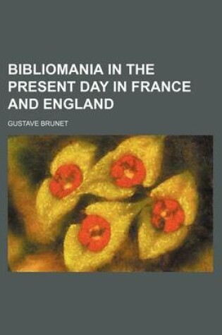 Cover of Bibliomania in the Present Day in France and England