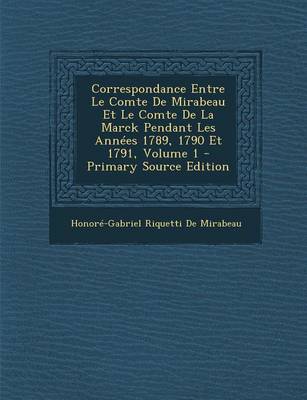 Book cover for Correspondance Entre Le Comte de Mirabeau Et Le Comte de La Marck Pendant Les Annees 1789, 1790 Et 1791, Volume 1 - Primary Source Edition