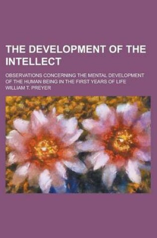 Cover of The Development of the Intellect; Observations Concerning the Mental Development of the Human Being in the First Years of Life