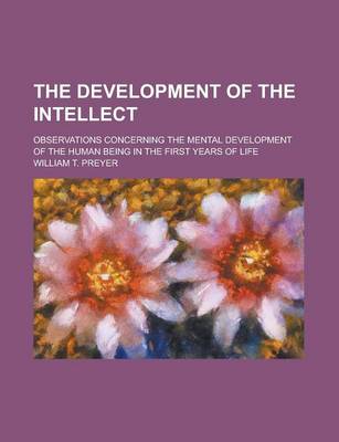 Book cover for The Development of the Intellect; Observations Concerning the Mental Development of the Human Being in the First Years of Life