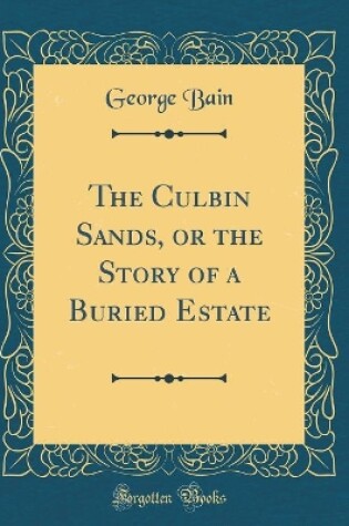 Cover of The Culbin Sands, or the Story of a Buried Estate (Classic Reprint)