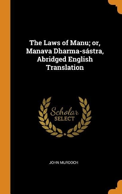 Book cover for The Laws of Manu; Or, Manava Dharma-Sastra, Abridged English Translation