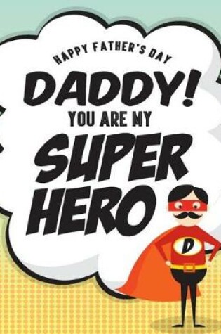 Cover of Happy Father's Day Daddy You Are My Super Hero