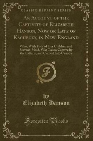 Cover of An Account of the Captivity of Elizabeth Hanson, Now or Late of Kachecky, in New-England