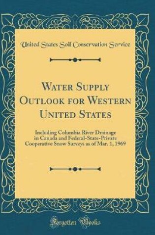 Cover of Water Supply Outlook for Western United States: Including Columbia River Drainage in Canada and Federal-State-Private Cooperative Snow Surveys as of Mar. 1, 1969 (Classic Reprint)