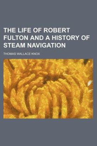 Cover of The Life of Robert Fulton and a History of Steam Navigation