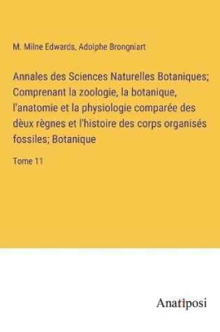 Cover of Annales des Sciences Naturelles Botaniques; Comprenant la zoologie, la botanique, l'anatomie et la physiologie comparée des dèux règnes et l'histoire des corps organisés fossiles; Botanique