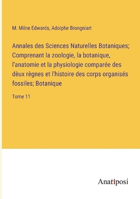 Book cover for Annales des Sciences Naturelles Botaniques; Comprenant la zoologie, la botanique, l'anatomie et la physiologie comparée des dèux règnes et l'histoire des corps organisés fossiles; Botanique