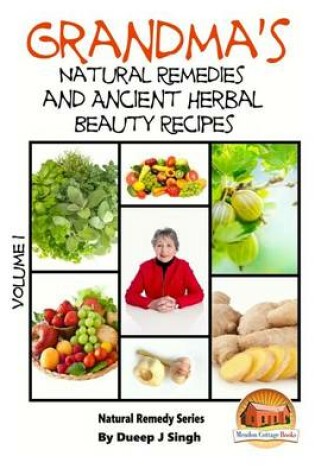 Cover of Grandma's Natural Remedies and Ancient Herbal Beauty Recipes Volume 1