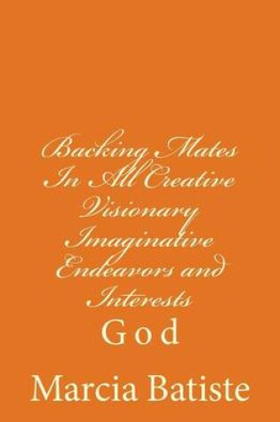 Cover of Backing Mates In All Creative Visionary Imaginative Endeavors and Interests