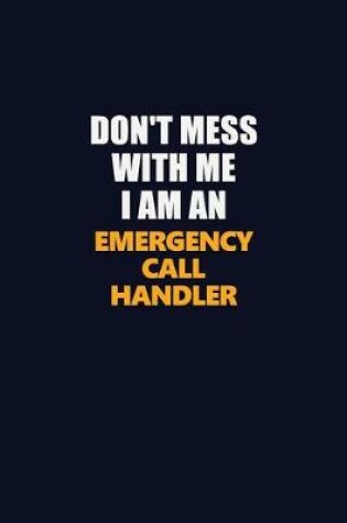 Cover of Don't Mess With Me Because I Am An Emergency Call Handler