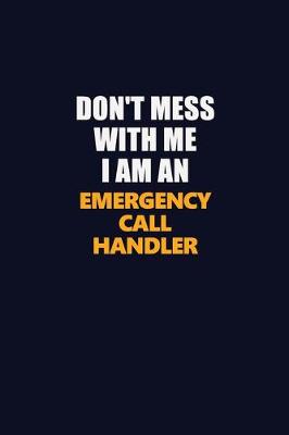 Book cover for Don't Mess With Me Because I Am An Emergency Call Handler