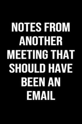 Cover of Notes From Another Meeting That Should Have Been An Email