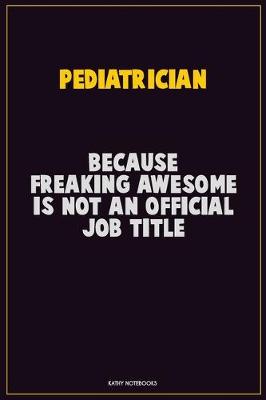 Book cover for Pediatrician, Because Freaking Awesome Is Not An Official Job Title