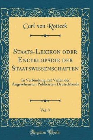 Cover of Staats-Lexikon Oder Encyklopadie Der Staatswissenschaften, Vol. 7