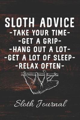 Book cover for SLOTH ADVICE Take Your Time Get A Grip Hang Out A Lot Get A Lot Of Sleep Relax Often Sloth Journal