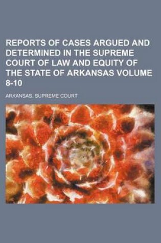 Cover of Reports of Cases Argued and Determined in the Supreme Court of Law and Equity of the State of Arkansas Volume 8-10