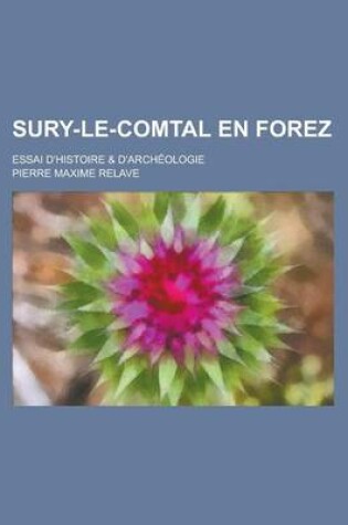 Cover of Sury-Le-Comtal En Forez; Essai D'Histoire & D'Archeologie