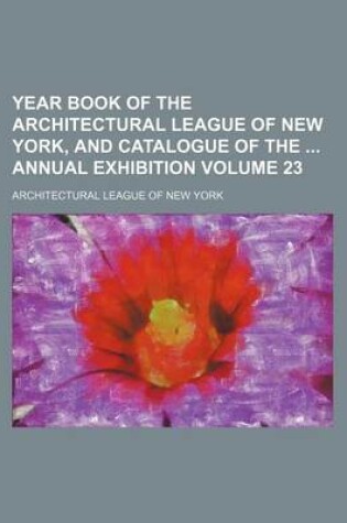Cover of Year Book of the Architectural League of New York, and Catalogue of the Annual Exhibition Volume 23