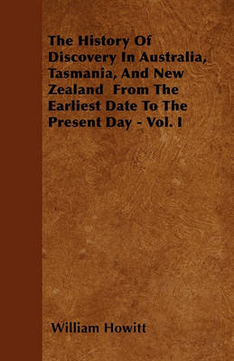 Book cover for The History Of Discovery In Australia, Tasmania, And New Zealand From The Earliest Date To The Present Day - Vol. I