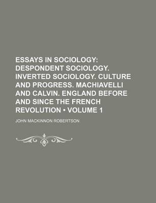 Book cover for Essays in Sociology (Volume 1); Despondent Sociology. Inverted Sociology. Culture and Progress. Machiavelli and Calvin. England Before and Since the French Revolution