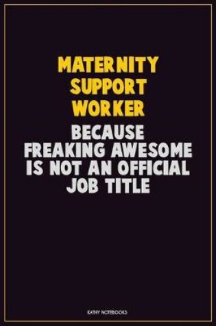 Cover of Maternity Support Worker, Because Freaking Awesome Is Not An Official Job Title