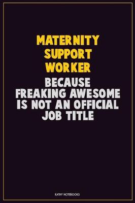 Book cover for Maternity Support Worker, Because Freaking Awesome Is Not An Official Job Title