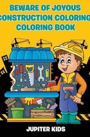 Cover of Beware of Joyous Construction Coloring! Coloring Book