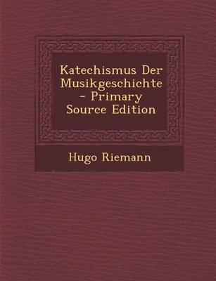 Book cover for Katechismus Der Musikgeschichte - Primary Source Edition