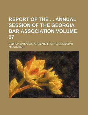 Book cover for Report of the Annual Session of the Georgia Bar Association Volume 27