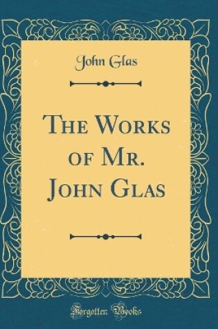 Cover of The Works of Mr. John Glas (Classic Reprint)