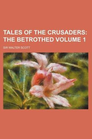 Cover of Tales of the Crusaders; The Betrothed Volume 1