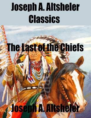 Book cover for Joseph A. Altsheler Classics: The Last of the Chiefs