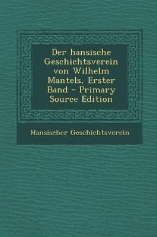 Cover of Der Hansische Geschichtsverein Von Wilhelm Mantels, Erster Band