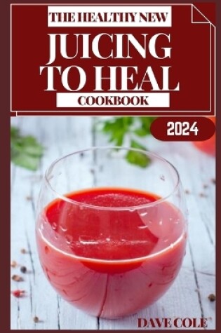 Cover of The Healthy New Juicing to Heal Cookbook