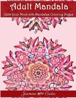 Book cover for Adult Mandala Calm Your Mind with Mandalas Coloring Pages