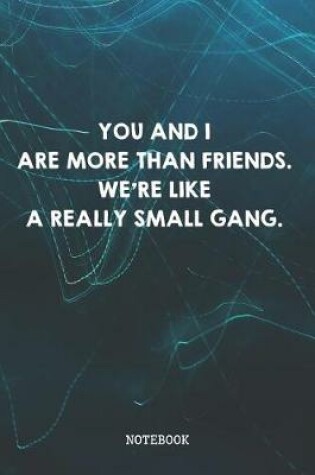 Cover of You And I Are More Than Friends. We're Like A Really Small Gang