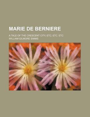 Book cover for Marie de Berniere; A Tale of the Crescent City, Etc. Etc. Etc