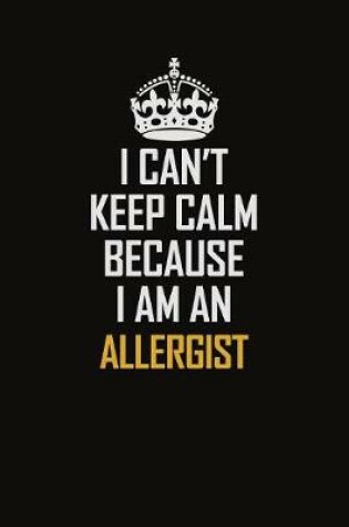 Cover of I Can't Keep Calm Because I Am An Allergist