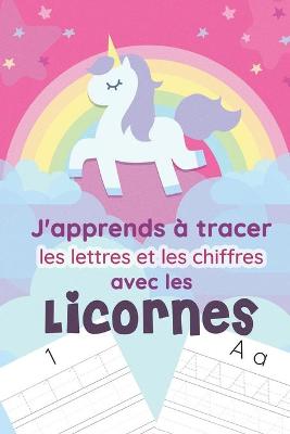 Book cover for J'apprends a tracer les lettres et les chiffres avec les licornes